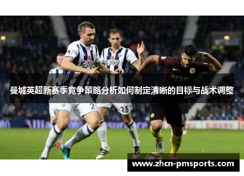 曼城英超新赛季竞争策略分析如何制定清晰的目标与战术调整
