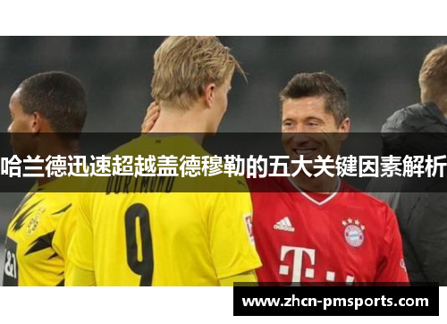 哈兰德迅速超越盖德穆勒的五大关键因素解析