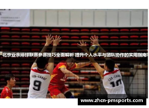 北京业余排球联赛参赛技巧全面解析 提升个人水平与团队协作的实用指南