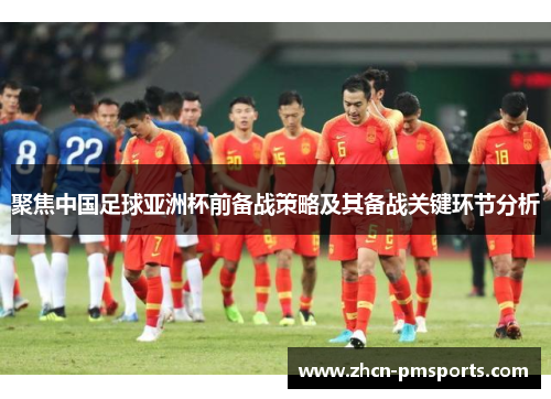 聚焦中国足球亚洲杯前备战策略及其备战关键环节分析