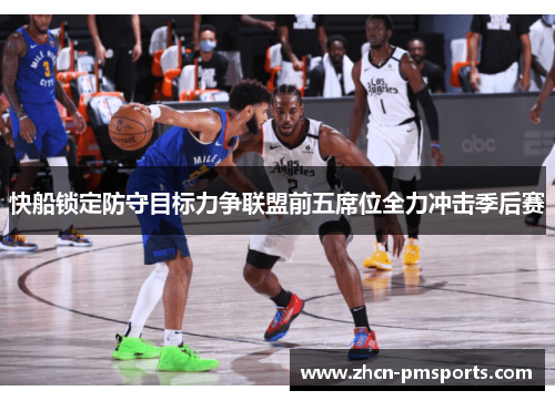 快船锁定防守目标力争联盟前五席位全力冲击季后赛