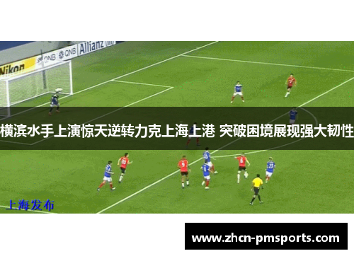 横滨水手上演惊天逆转力克上海上港 突破困境展现强大韧性