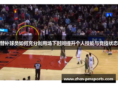 替补球员如何充分利用场下时间提升个人技能与竞技状态