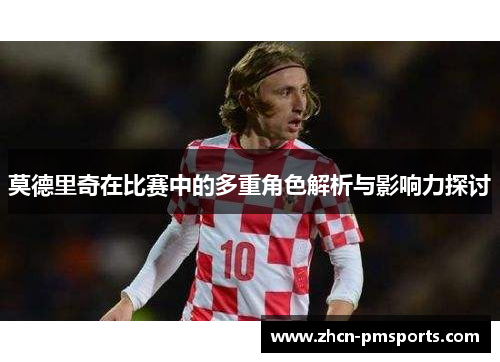 莫德里奇在比赛中的多重角色解析与影响力探讨
