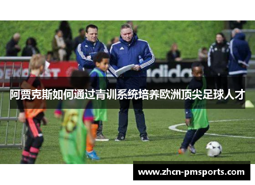 阿贾克斯如何通过青训系统培养欧洲顶尖足球人才